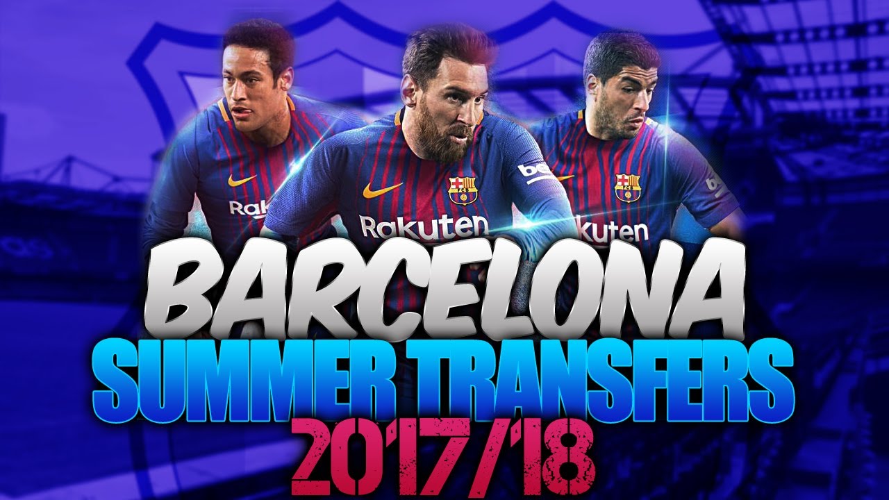 BARCELONA SUMMER TRANSFERS 2017/18