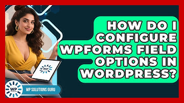 How Do I Configure WPForms Field Options In WordPress? - WP Solutions Guru