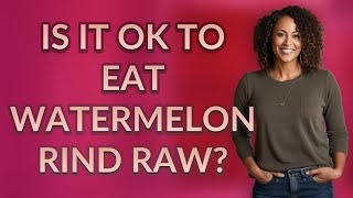 Is it OK to eat watermelon rind raw?