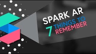 Spark AR - 7 Things to Remember