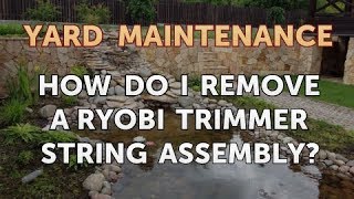 How Do I Remove a Ryobi Trimmer String Assembly? 
