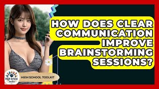 How Does Clear Communication Improve Brainstorming Sessions? - High School Toolkit