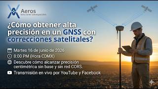 Webinar "¿Cómo obtener alta precisión en un GNSS con correcciones satelitales?"
