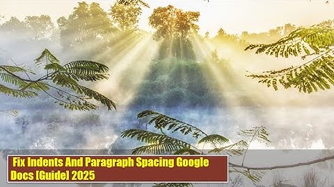 Fix Indents and Paragraph Spacing Google Docs [Guide] 2025
