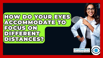 How Do Your Eyes Accommodate To Focus On Different Distances? - Optometry Knowledge Base