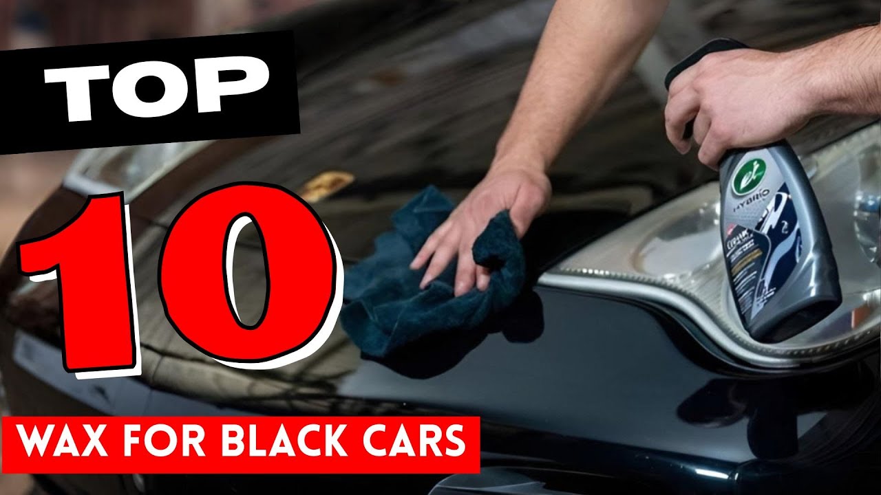Top 10 Best Car Wax for Black Cars in 2025 | Detailed Reviews & Buyer's ...