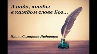 Христианские стихи - «А надо, чтобы в каждом слове Бог...»- Ирина Самарина-Лабиринт