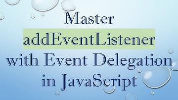 Master addEventListener with Event Delegation in JavaScript