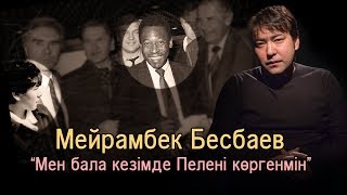 Мейрамбек Бесбаев: "Мен бала кезімде Пелені көргенмін"