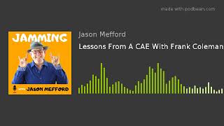 Lessons From A CAE With Frank Coleman  | Jamming with Jason Mefford