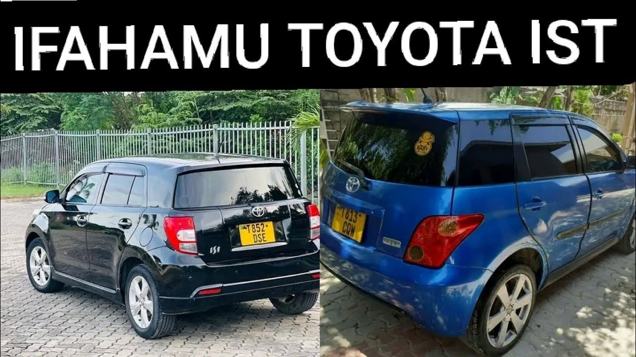 IFAHAMU GARI AINA YA TOYOTA IST GARI INAYOPENDWA NA WATANZANIA WENGIMAMBO SABA YA KUJUA KUHUSU IST