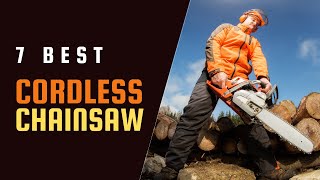 Best Cordless Chainsaw Review - The 7 Best Cordless Chainsaw of 2023