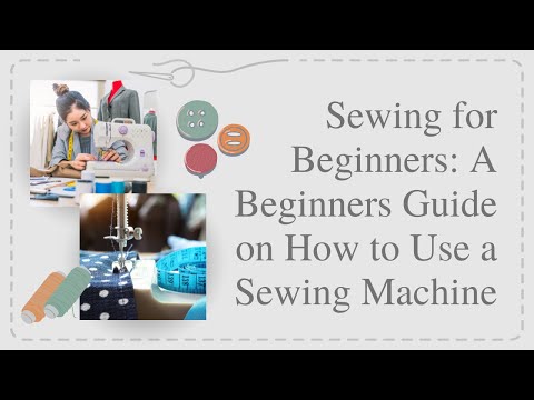 Sewing for Beginners: A Beginners Guide on How to Use a Sewing Machine