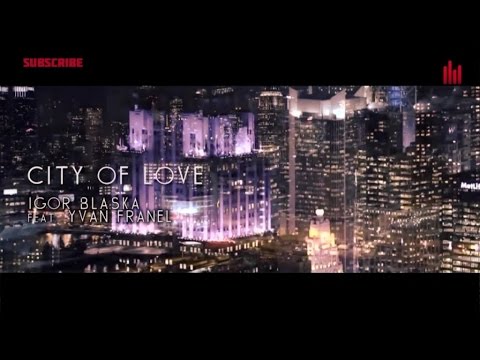 Igor Blaska — Igor Blaska ft. Yvan Franel - City Of Love (Official Video)