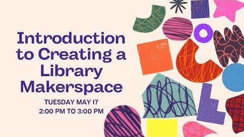Introduction to Creating Makerspaces in Libraries