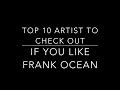 Top 10 Artists To Check Out If You Like Frank Ocean