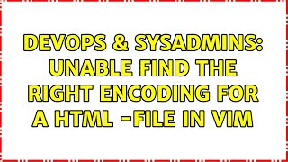 DevOps & SysAdmins: Unable find the right encoding for a HTML -file in Vim (2 Solutions!!)