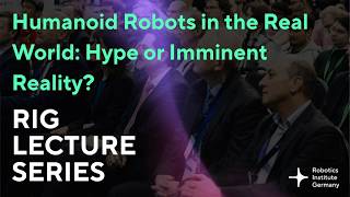 RIG Lecture Series 2026 / 05 - Humanoid Robots in the Real World: Hype or Imminent Reality?