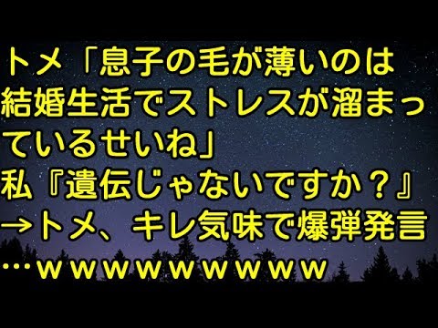 【スカッとする話】トメ「息子の毛が薄いのは結婚生活でストレスが溜まっているせいね」私「遺伝じゃないですか？」→トメ、キレ気味で爆弾発言…ｗｗｗ　スカッとしようぜチャンネル