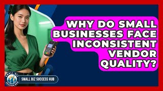 Why Do Small Businesses Face Inconsistent Vendor Quality | Small Biz Success Hub News