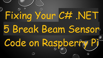 Fixing Your C# .NET 5 Break Beam Sensor Code on Raspberry Pi