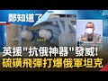 英援"抗俄神器"建大功! 英國特製"硫磺飛彈"助烏克蘭反攻 首度以"車載模式"發射打爆俄軍坦克? 普丁開戰反促中立國入北約大失算!│鄭弘儀主持│【鄭知道了 精選】20220519│三立iNEWS