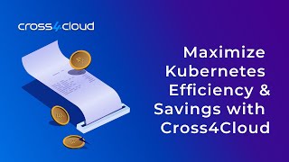 Maximize Kubernetes Efficiency Savings With Cross4 Cloud Blog Overview
