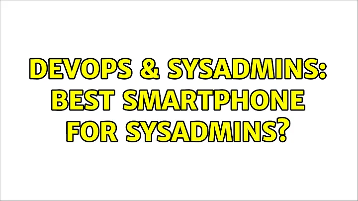 DevOps & SysAdmins: Best smartphone for sysadmins? (34 Solutions!!)