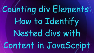 Counting div Elements: How to Identify Nested divs with Content in JavaScript