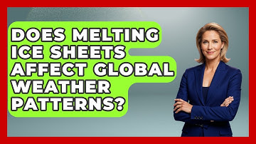 Does Melting Ice Sheets Affect Global Weather Patterns? - Weather Watchdog
