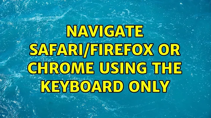 Navigate Safari/Firefox or Chrome using the Keyboard only (8 Solutions!!)