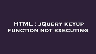 Famous HTML : jQuery keyup function not executing Wealth