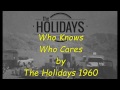Who Knows Who Cares by The Holidays (1960)