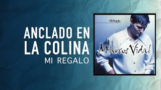 Video thumbnail of "Marcos Vidal - Anclado en la Colina - Mi Regalo"