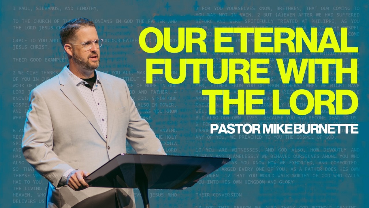 Our Eternal Future with the Lord ( 1 Thessalonians 4:1-18 ) | Pastor Mike Burnette