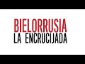 Bielorrusia, la encrucijada - DOCUMENTAL COMPLETO