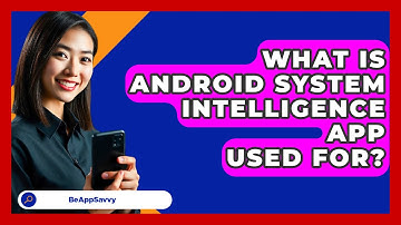 What Is Android System Intelligence App   Used For? - Be App Savvy