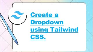 How to create a Dropdown using Tailwind CSS.