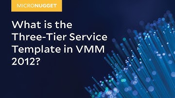 MicroNugget: What is the Three-Tier Service Template in VMM 2012?
