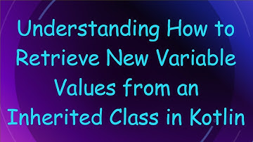 Understanding How to Retrieve New Variable Values from an Inherited Class in Kotlin