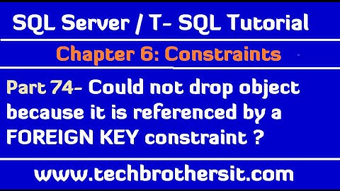 Could not drop object because it is referenced by a FOREIGN KEY constraint - SQL Server P74