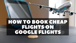 How to Use Google Flights | Book Cheap Flights Using Google Flight