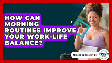 How Can Morning Routines Improve Your Work-Life Balance? | Work Life Balance Experts News