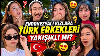 Endonezyalı kızlara Türk erkekleri yakışıklı mı diye sordum