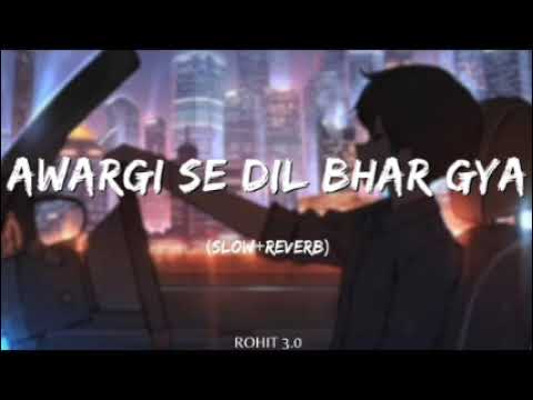 Awargi se Dil bhar gya Most Emotional heart touching sad lofi song Hindi slowed reverb heartbroken 