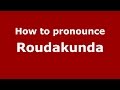 How to pronounce Roudakunda (Karnataka, India/Kannada) - PronounceNames.com
