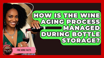 How Is the Wine Aging Process Managed During Bottle Storage? | Fine Wine Facts