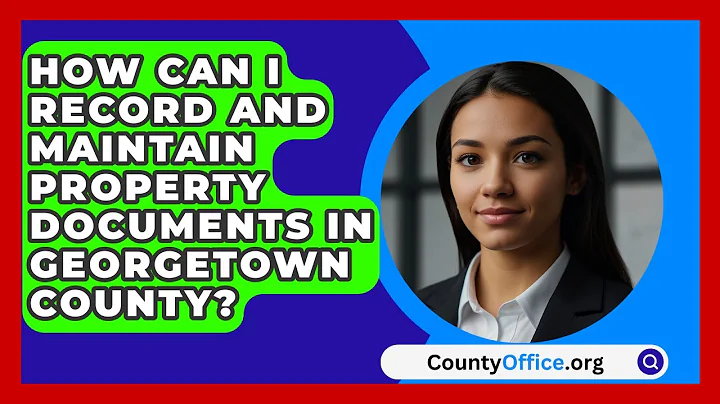 How Can I Record and Maintain Property Documents in Georgetown County? | CountyOffice News