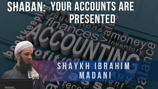 Shaban Your Accounts Are Presented  Shaykh Ibrahim Madani