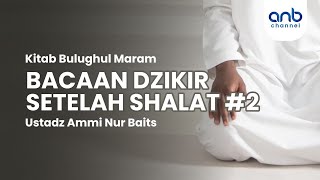 Bacaan Dzikir Setelah Shalat #2 | Ustadz Ammi Nur Baits, ST., BA.